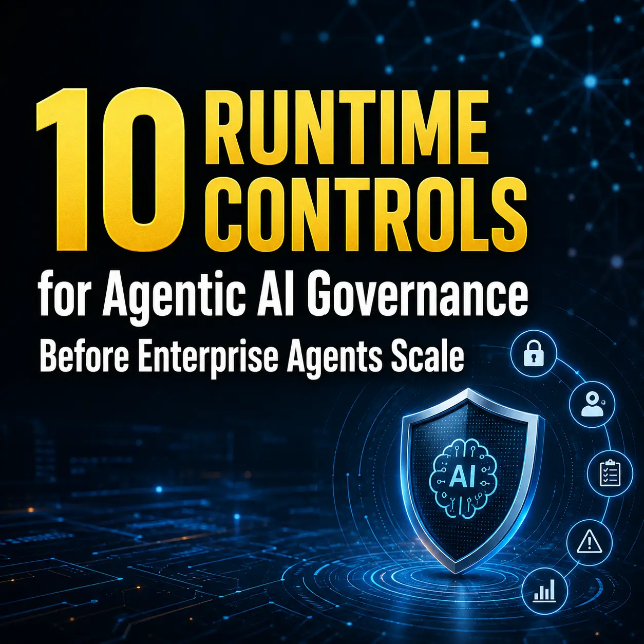 Agentic AI Governance: 10 Runtime Controls Before Enterprise Agents ...